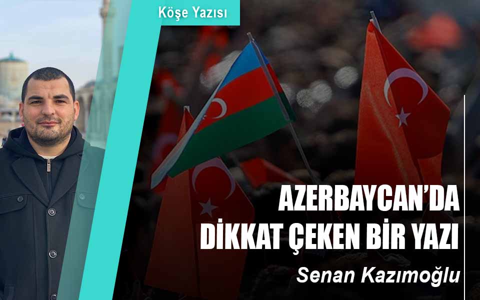 AZERBAYCAN’DA DİKKAT ÇEKEN BİR YAZI